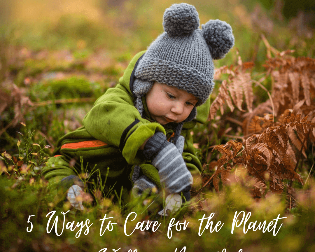  5 Ways to Care for the Planet As Well As Your Bub