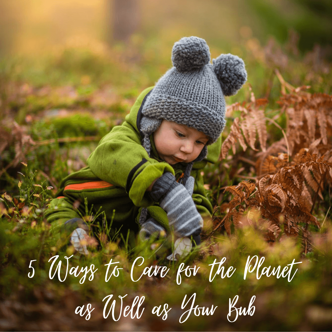  5 Ways to Care for the Planet As Well As Your Bub